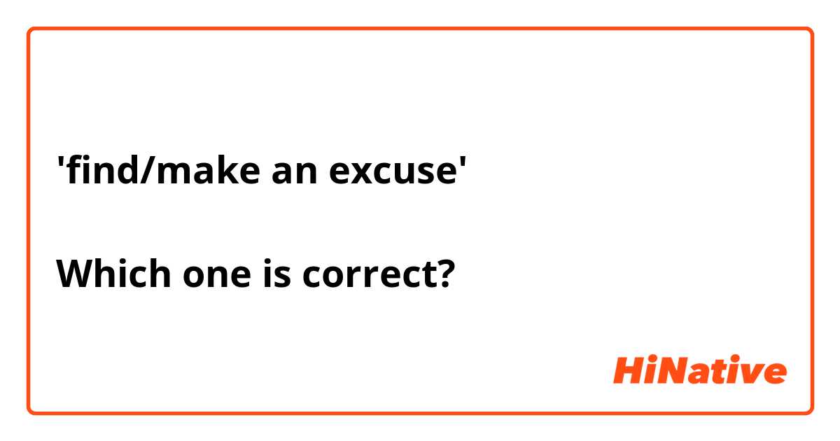 'find/make an excuse'

Which one is correct?