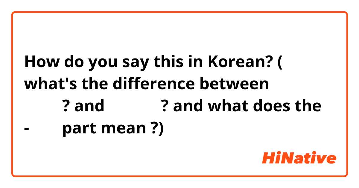 How do you say this in Korean? ( what's the difference between 뭐 하는거야? and 뭐 하고있어? and what does the -는거야 part mean ?)