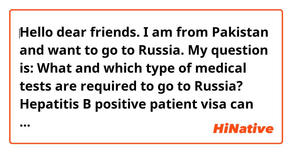 ‎Hello dear friends.

I am from Pakistan and want to go to Russia.

My question is:

What and which type of medical tests are required to go to Russia?

Hepatitis B positive patient visa can be rejected or not?

Is they hepatitis B screening or not? 
