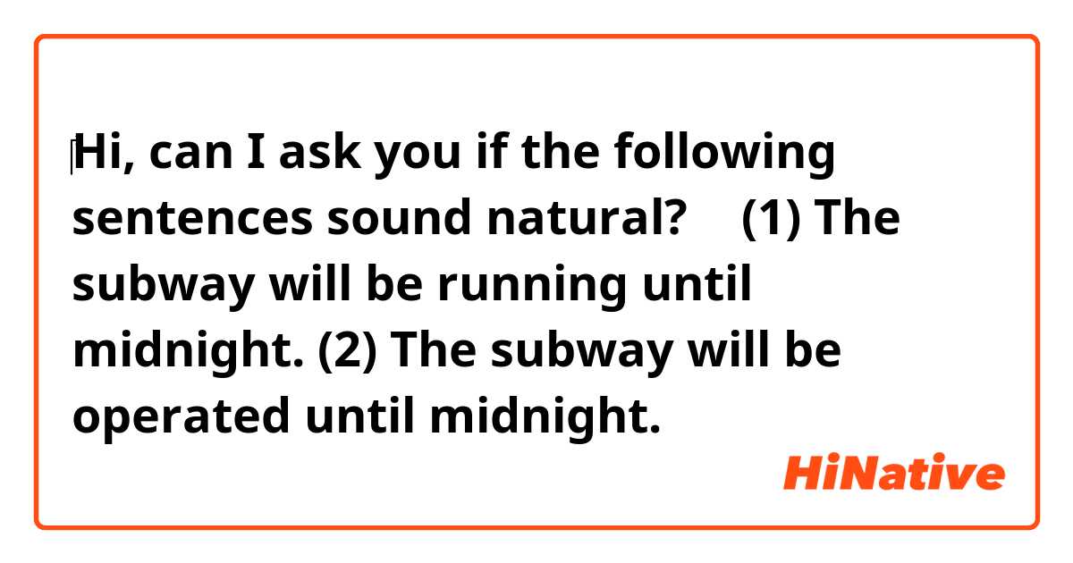 ‎Hi, can I ask you if the following sentences sound natural? 🙂

(1) The subway will be running until midnight. 

(2) The subway will be operated until midnight. 