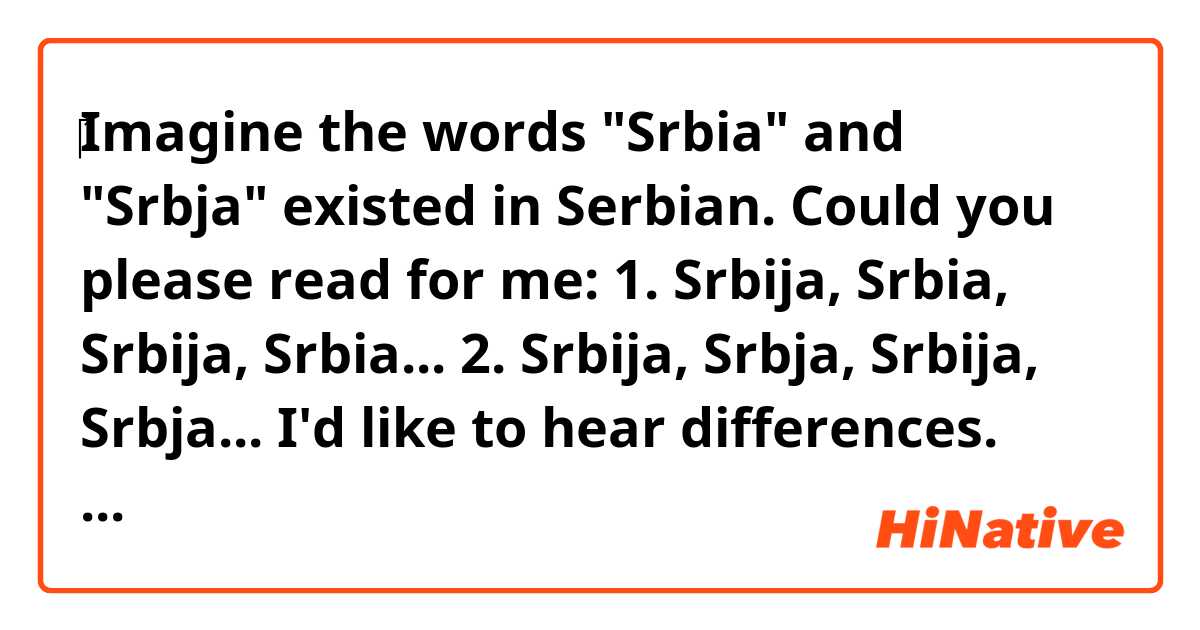 
‎Imagine the words "Srbia" and "Srbja" existed in Serbian.

Could you please read for me:
1. Srbija, Srbia, Srbija, Srbia...
2. Srbija, Srbja, Srbija, Srbja...


I'd like to hear differences. Thanks!