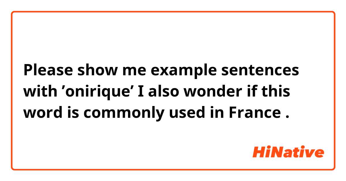Please show me example sentences with ’onirique’

I also wonder if this word is commonly used in France.