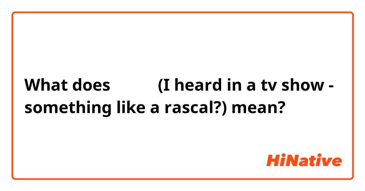 What does ふけがき (I heard in a tv show - something like a rascal?) mean?