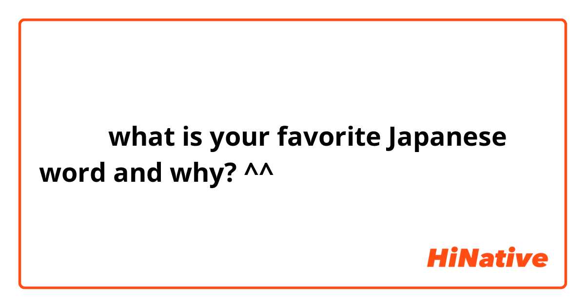 日本人、 what is your favorite Japanese word and why? ^^