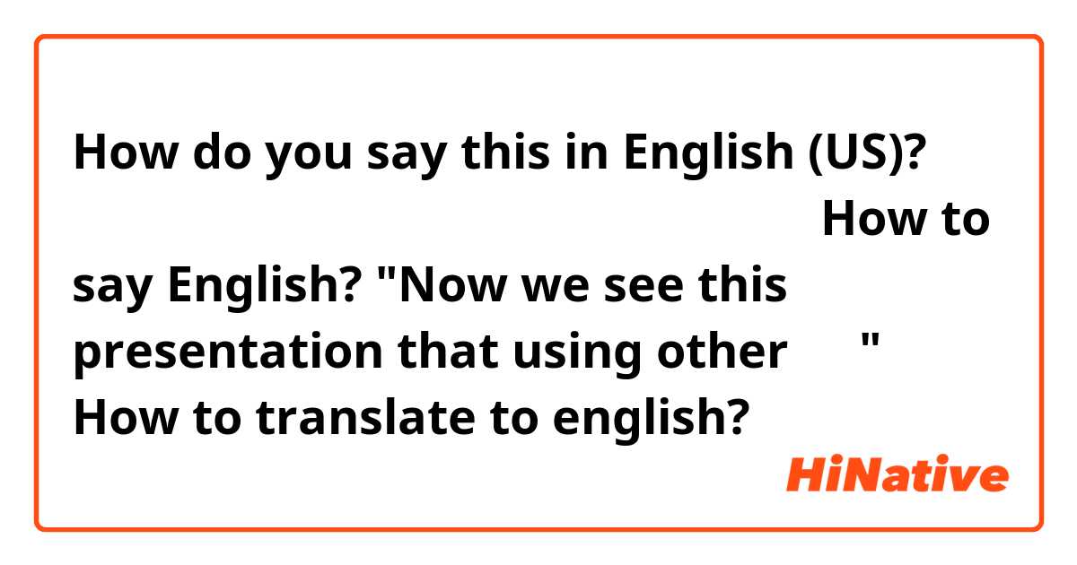 How do you say this in English (US)? 
지금 보고 있는 프레젠테이션에서는 다른 자료를 썼어요

How to say English?

"Now we see this presentation that using other 자료"


How to translate to  english?