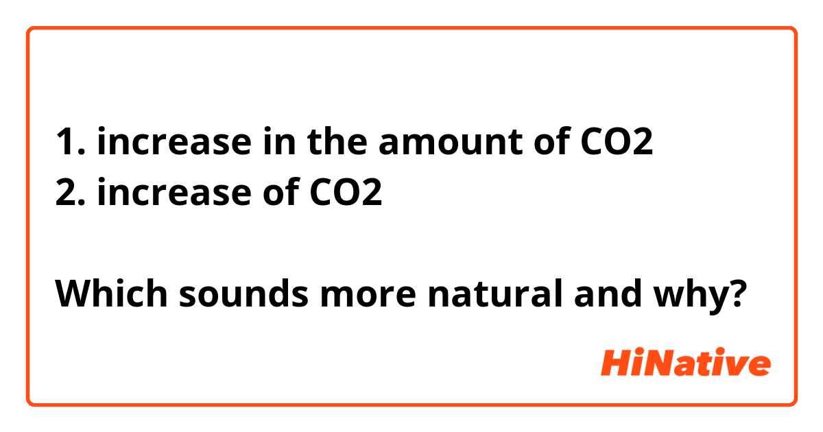 1. increase in the amount of CO2
2. increase of CO2

Which sounds more natural and why?