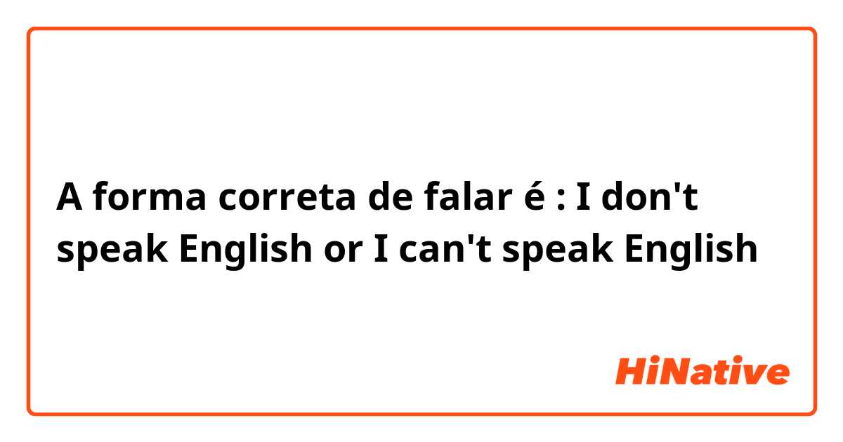 A forma correta de falar é : I don't speak English or I can't speak English 