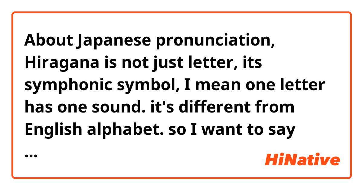 About Japanese pronunciation,
Hiragana is not just  letter, its symphonic symbol, I mean one letter has one sound. it's different from English alphabet.
so I want to say "Avoid combining Hiraganas when you speak Japanese". but foreigners think that Hiragana is just letter so, they might be confused when I said it.

For Example
ka n ta n na a i sa tsu 
(かんたんなあいさつsimple greetings)

many foreigners combined from "n " to " I " , so it's really hard to hear  it.In that case it should be said " avoid combining vowels".
but it couldn't explain ん(n )

Does  someone has good idea to explain "never combine and  mix each hiraganas " ??

