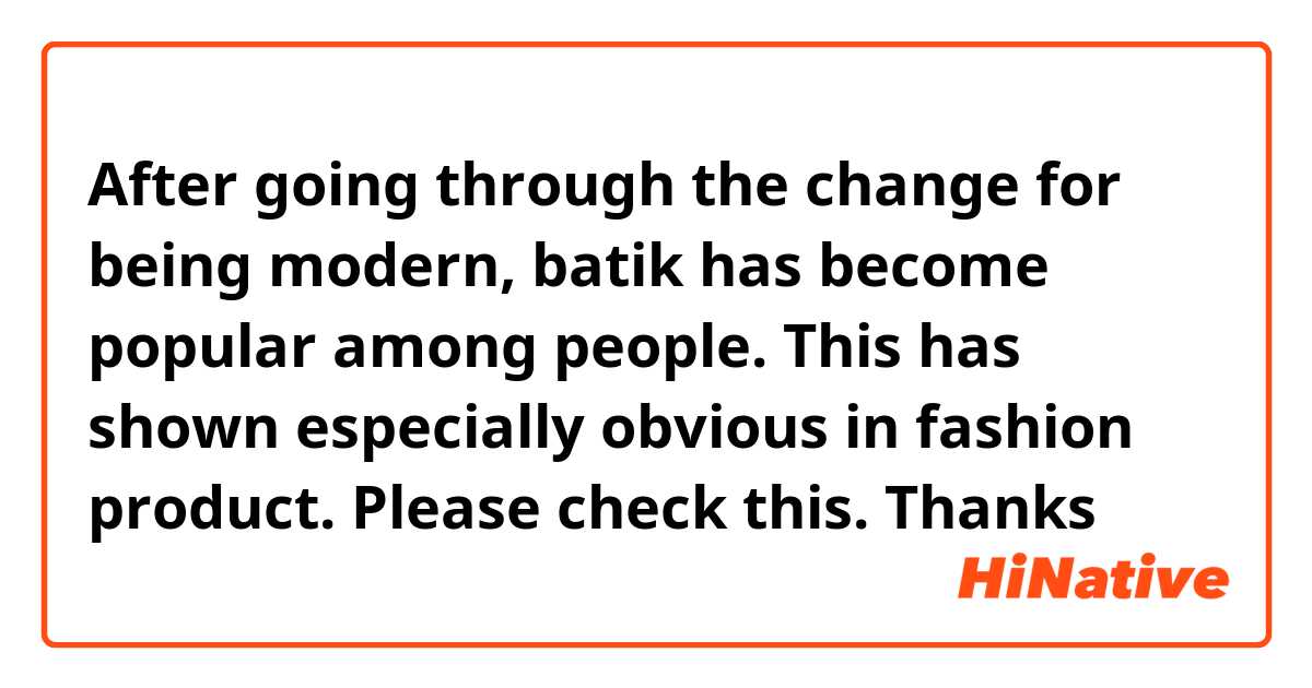 After going through the change for being modern, batik has become popular among people. This has shown especially obvious in fashion product.

Please check this. Thanks！🙏🙏🙏