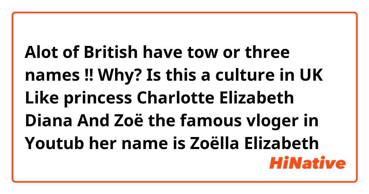 Alot of British have tow or three names !! 
Why? 
Is this a culture in UK 
Like princess Charlotte Elizabeth Diana
And Zoë the famous vloger in Youtub her name is Zoëlla Elizabeth
