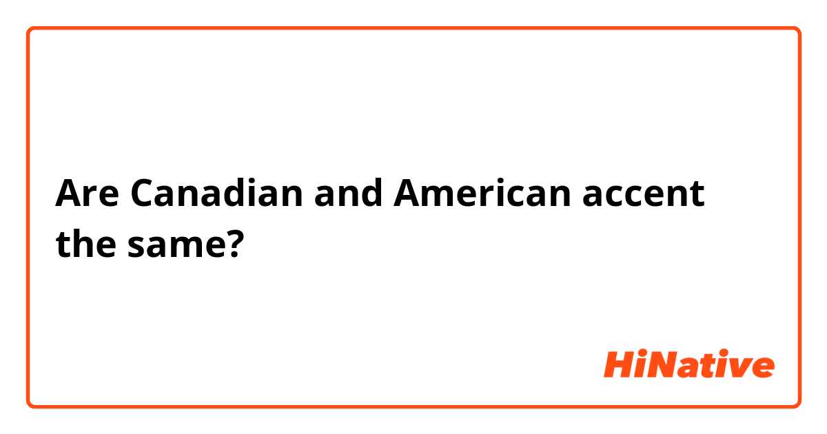 Are Canadian and American accent the same?