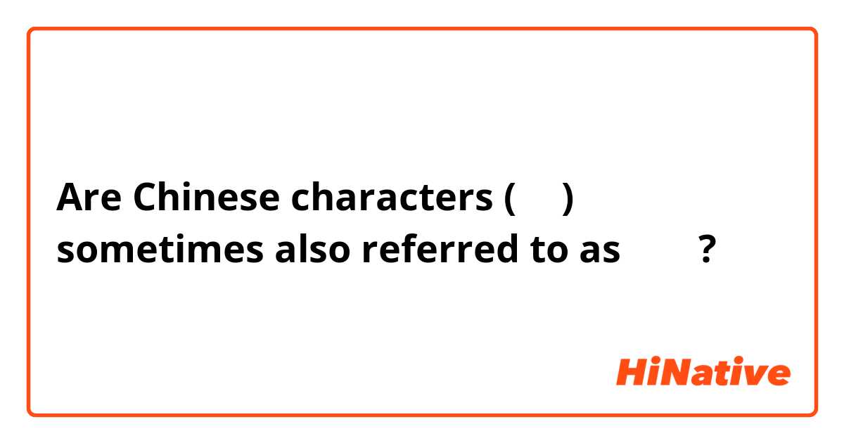 Are Chinese characters (汉字) sometimes also referred to as 中国字?