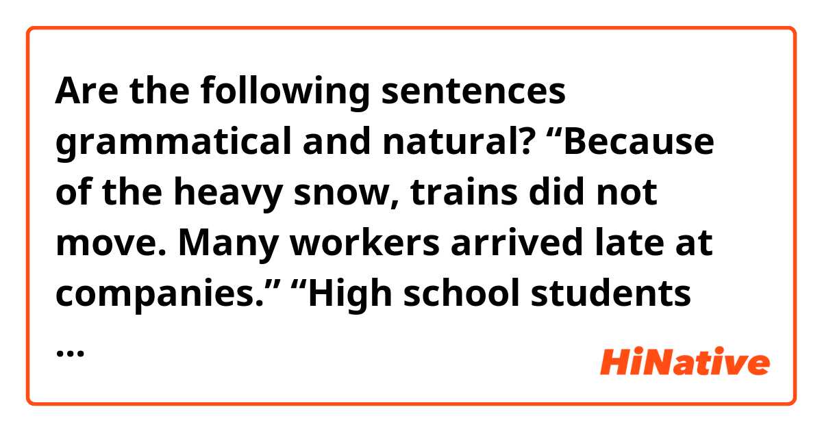 Are the following sentences grammatical and natural?

“Because of the heavy snow, trains did not move. Many workers arrived late at companies.”

“High school students stayed up late yesterday. They were arrived late at school today.”