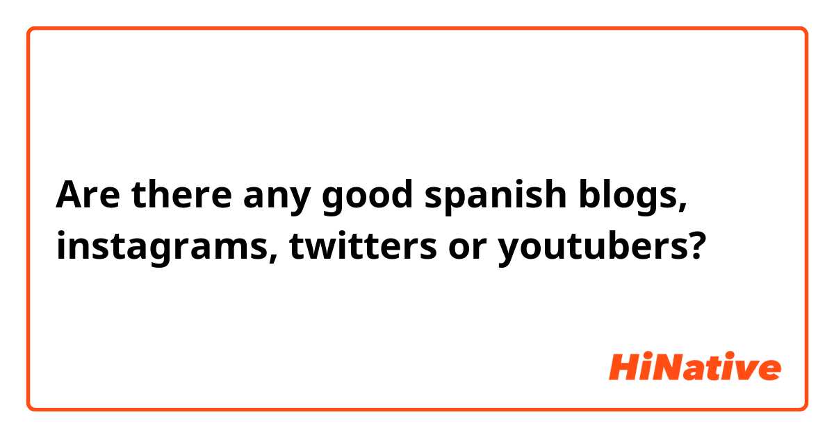 Are there any good spanish blogs, instagrams, twitters or youtubers?