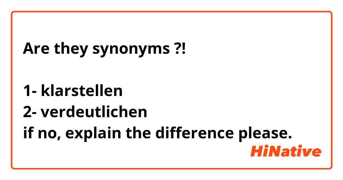 Are they synonyms ?!

1- klarstellen 
2- verdeutlichen
if no, explain the difference please.