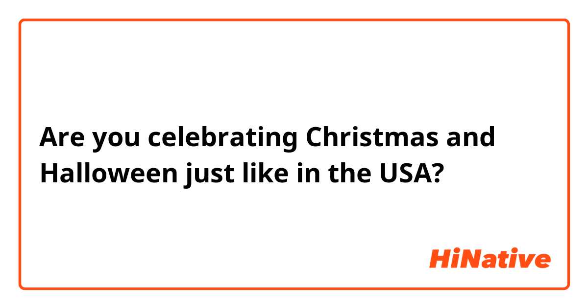 Are you celebrating Christmas and Halloween just like in the USA?