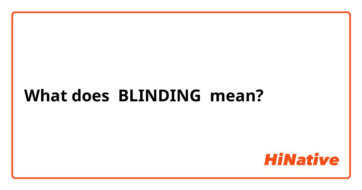 What does BLINDING mean?