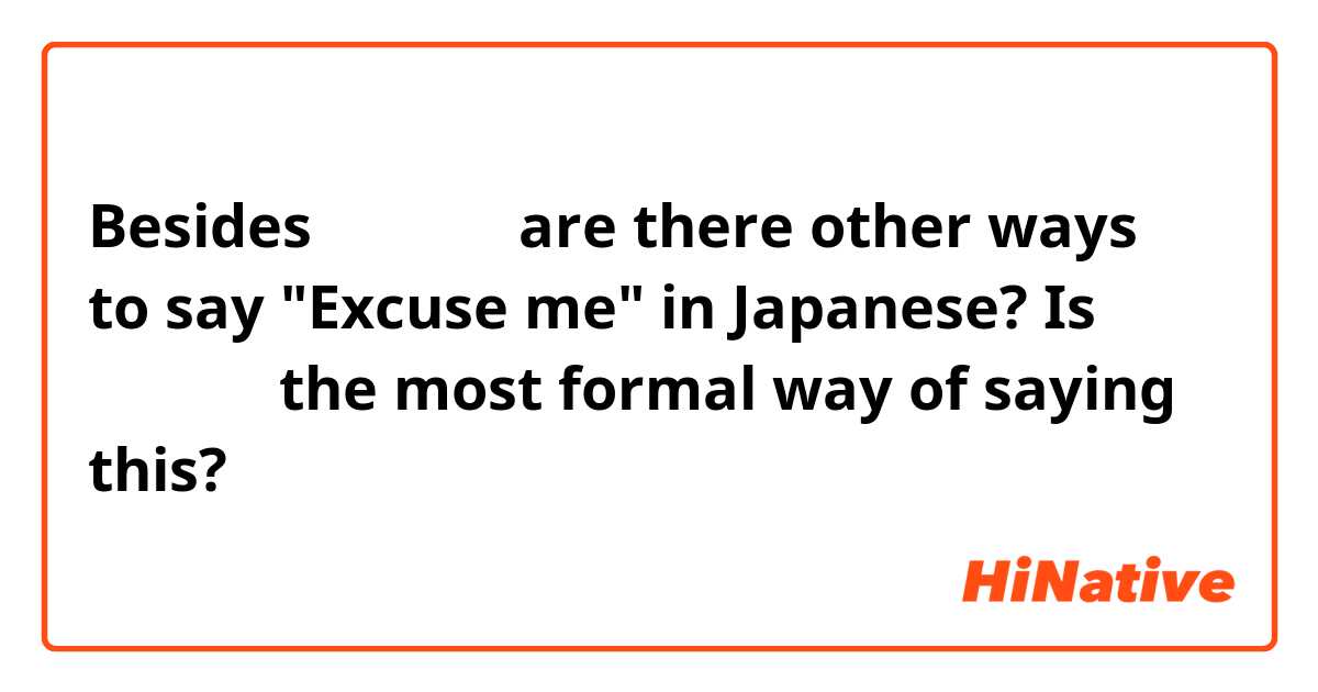 Besides すみません are there other ways to say "Excuse me" in Japanese? Is すみません the most formal way of saying this?