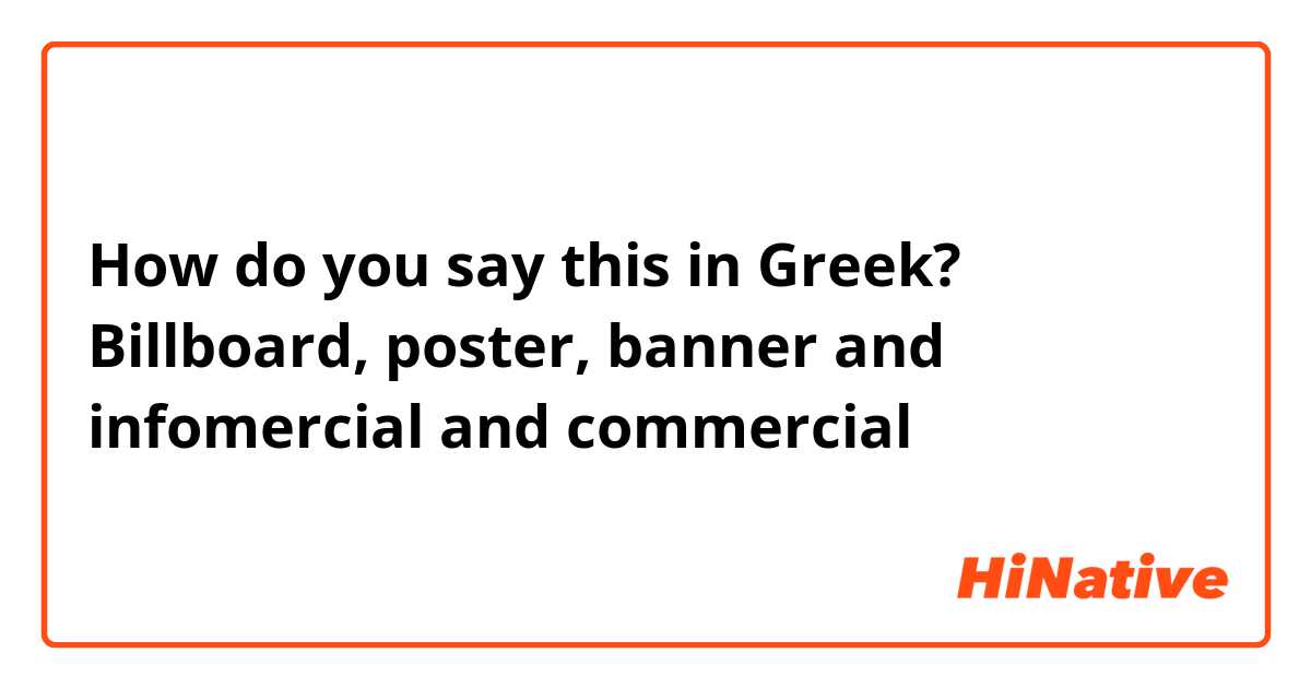 How do you say this in Greek? Billboard, poster, banner and infomercial and commercial 