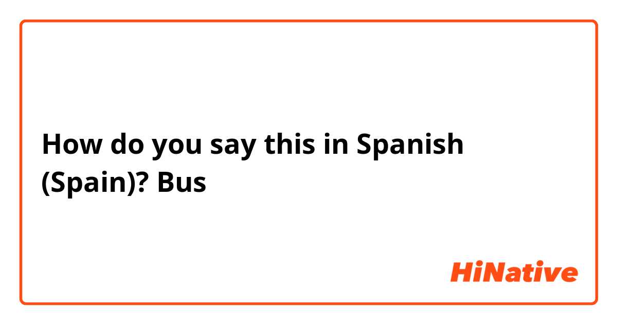 How do you say this in Spanish (Spain)? Bus