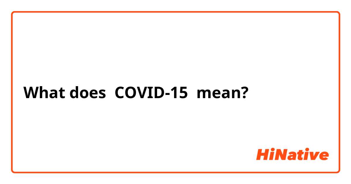 What does COVID-15 mean?