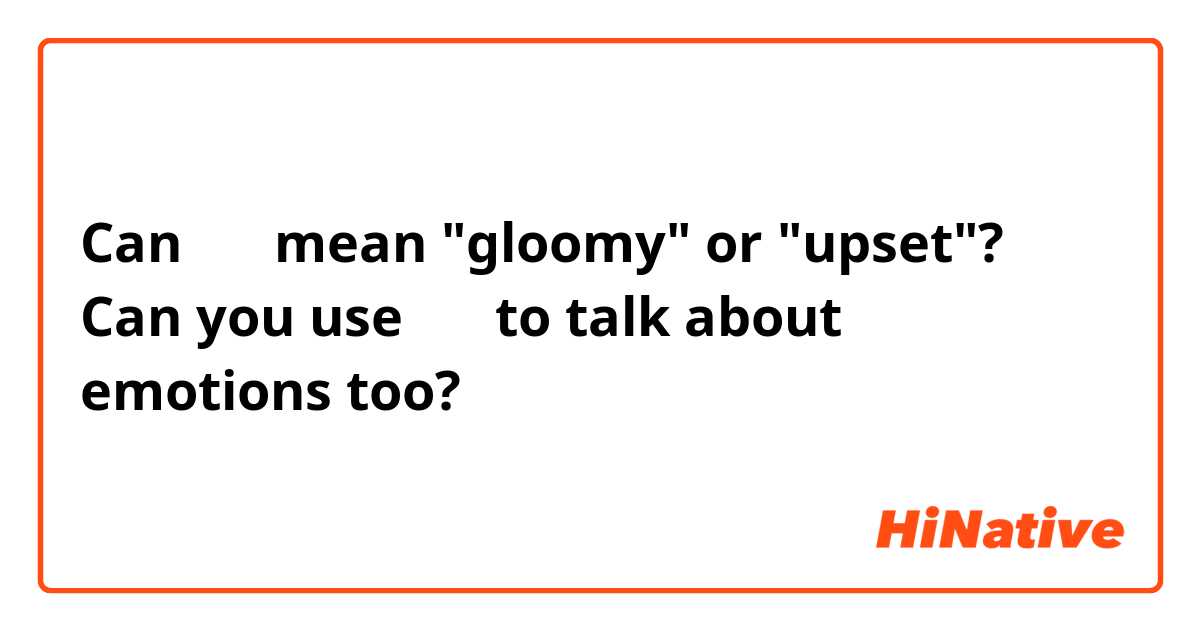 Can 曇り mean "gloomy" or "upset"? 
Can you use 曇り to talk about emotions too? 