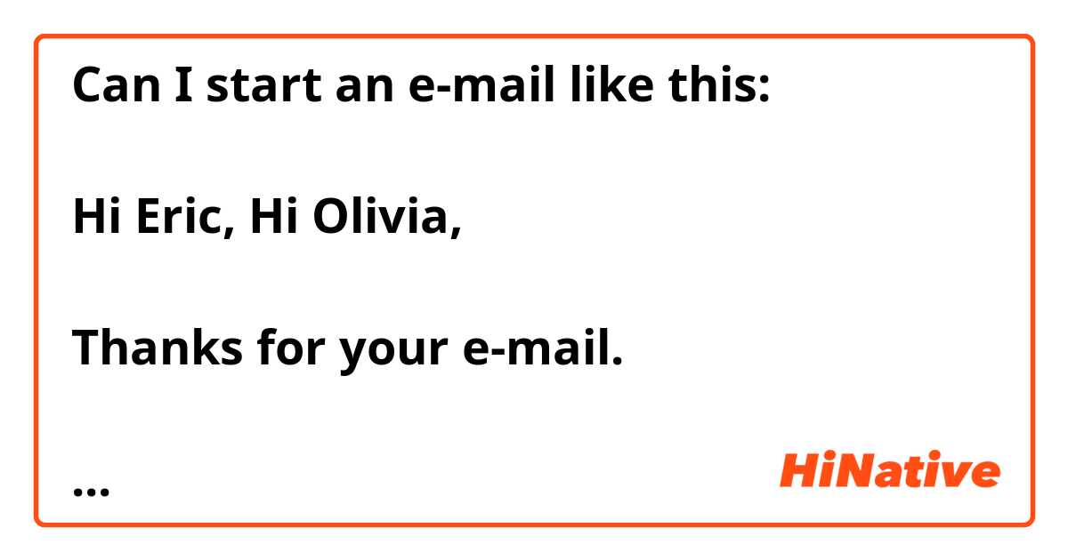 Can I start an e-mail like this:

Hi Eric, Hi Olivia,

Thanks for your e-mail.

...