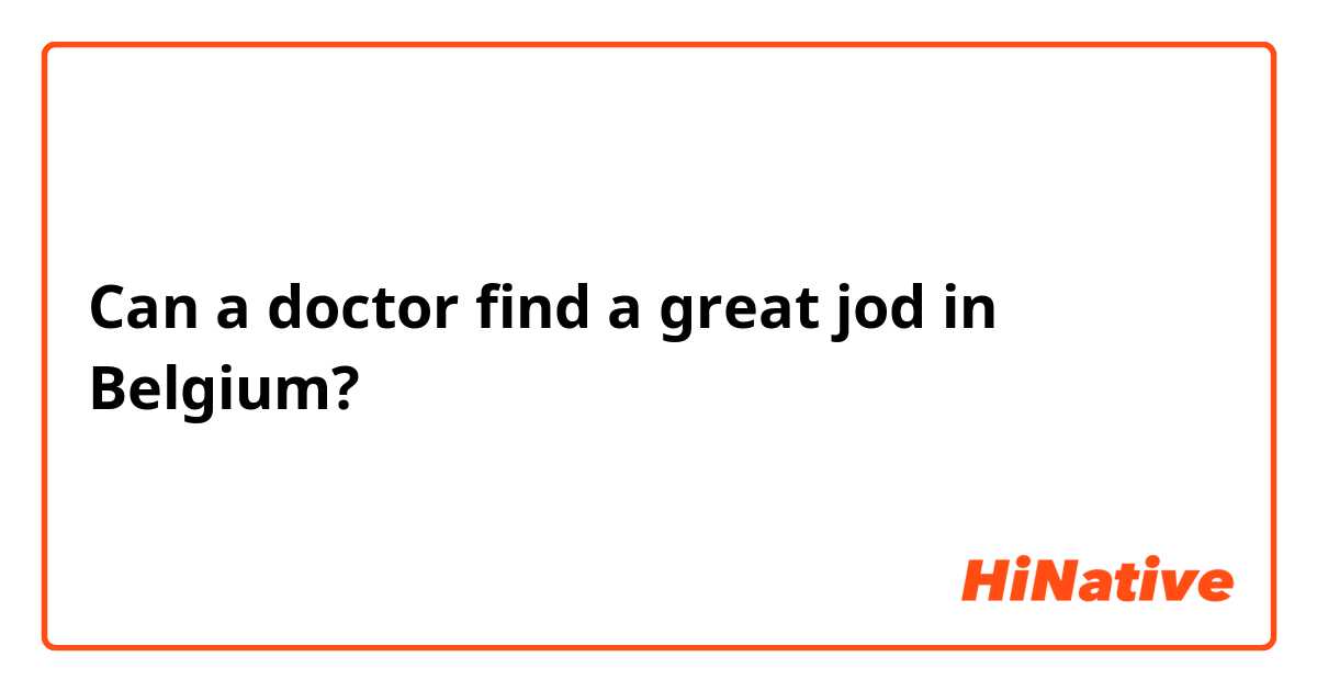Can a doctor find a great jod in Belgium? 