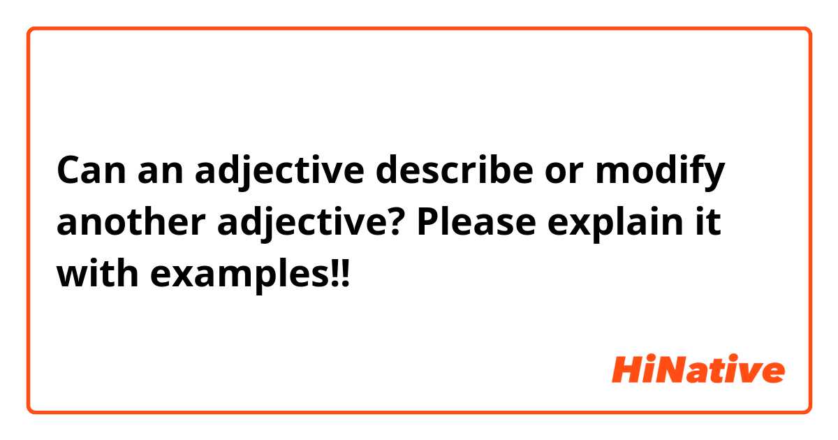 Can an adjective describe or modify another adjective? Please explain it with examples!!