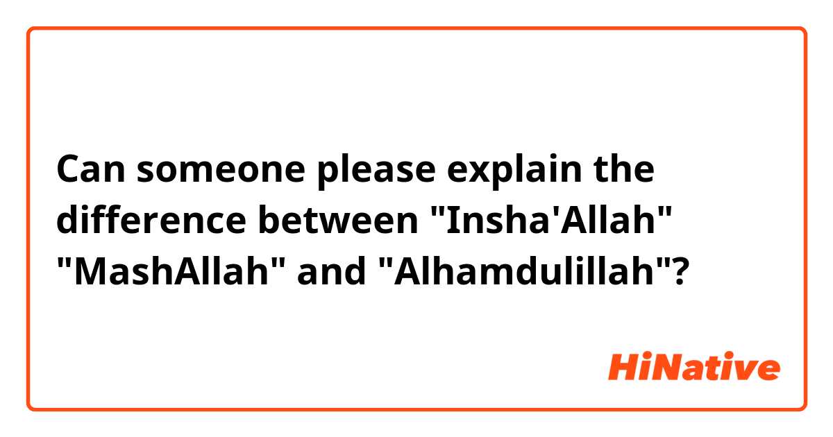Can someone please explain the difference between "Insha'Allah" "MashAllah" and "Alhamdulillah"?  
