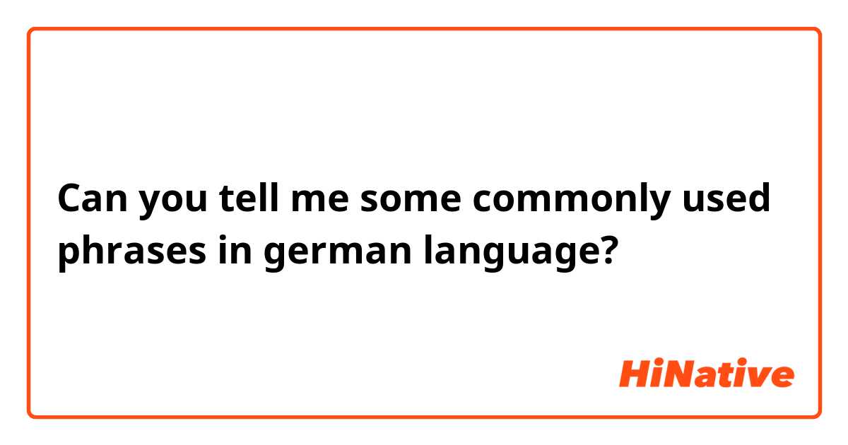 Can you tell me some commonly used phrases in german language?