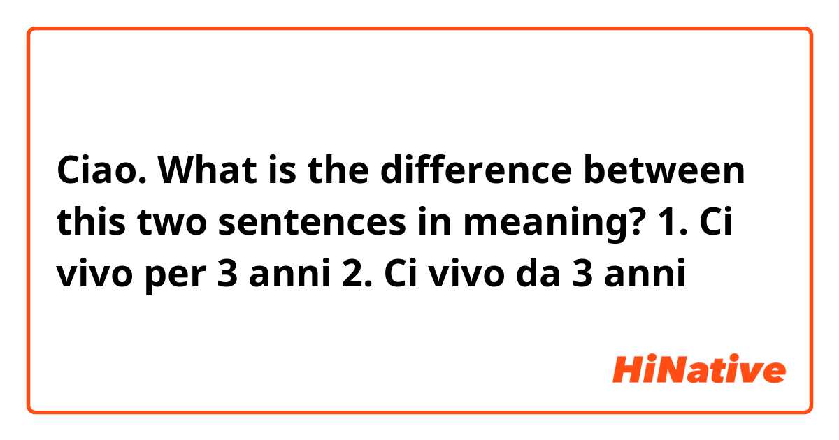 Ciao. What is the difference between this two sentences in meaning?


1. Ci vivo per 3 anni

2. Ci vivo da 3 anni
