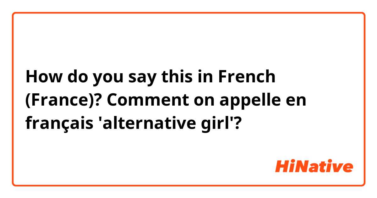 How do you say this in French (France)? Comment on appelle en français 'alternative girl'? 