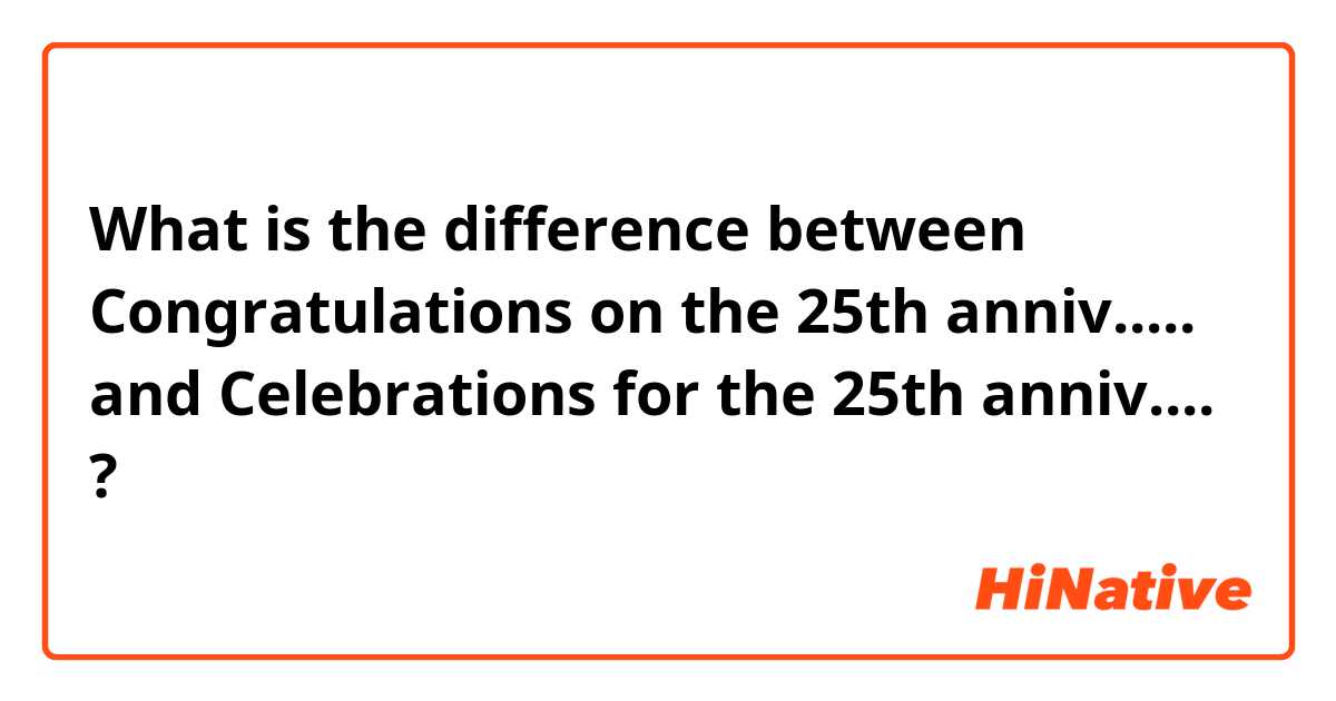 What is the difference between Congratulations on the 25th anniv..... and Celebrations for the 25th anniv.... ?