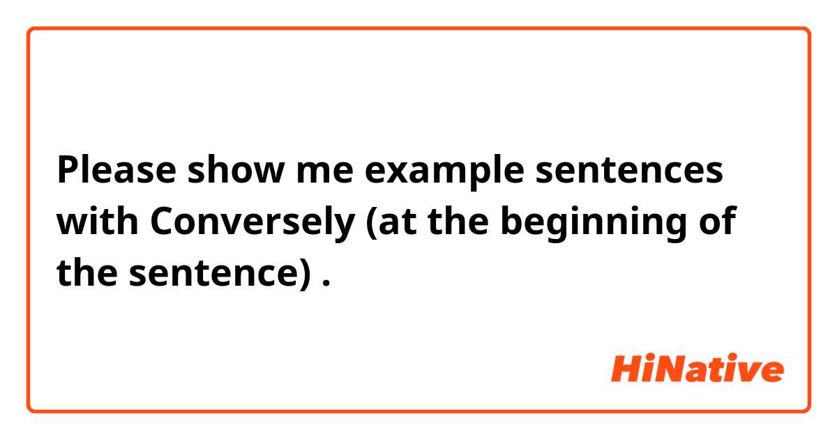 Please show me example sentences with Conversely (at the beginning of the sentence).