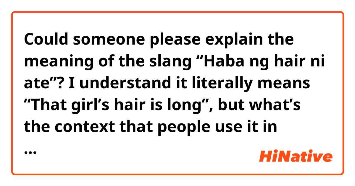 Could someone please explain the meaning of the slang “Haba ng hair ni ate”? I understand it literally means “That girl’s hair is long”, but what’s the context that people use it in during casual conversation? 