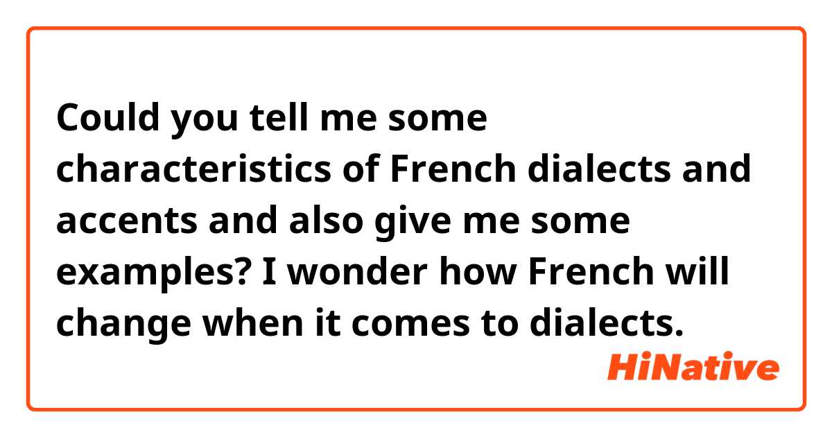 Could you tell me some characteristics of French dialects and accents and also give me some examples? I wonder how French will change when it comes to dialects.