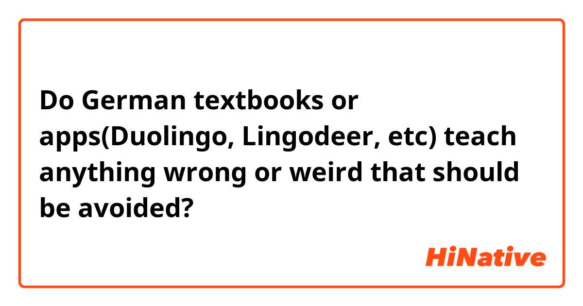 Do German textbooks or apps(Duolingo, Lingodeer, etc) teach anything wrong or weird that should be avoided?