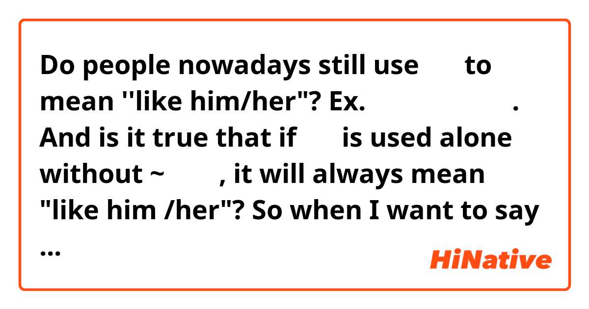 Do people nowadays still use 같이 to mean ''like him/her"?
Ex. 저 사람같이 하세요.

And is it true that if 같이 is used alone without ~랑 같이, it will always mean "like him /her"?

So when I want to say "I want go with my friend" do I always have to put ~랑 like "친구랑 같이 가고 싶어요" ?? Or is it okay to say it like "친구 같이 가고 싶어요" ? 