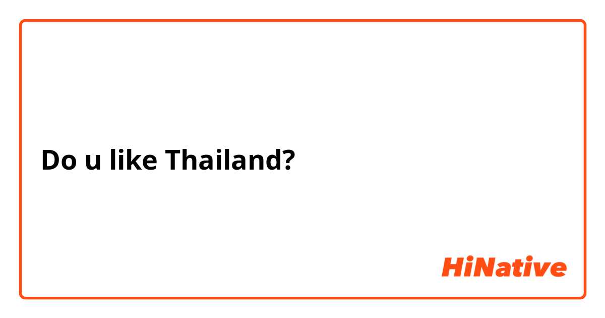 Do u like Thailand?