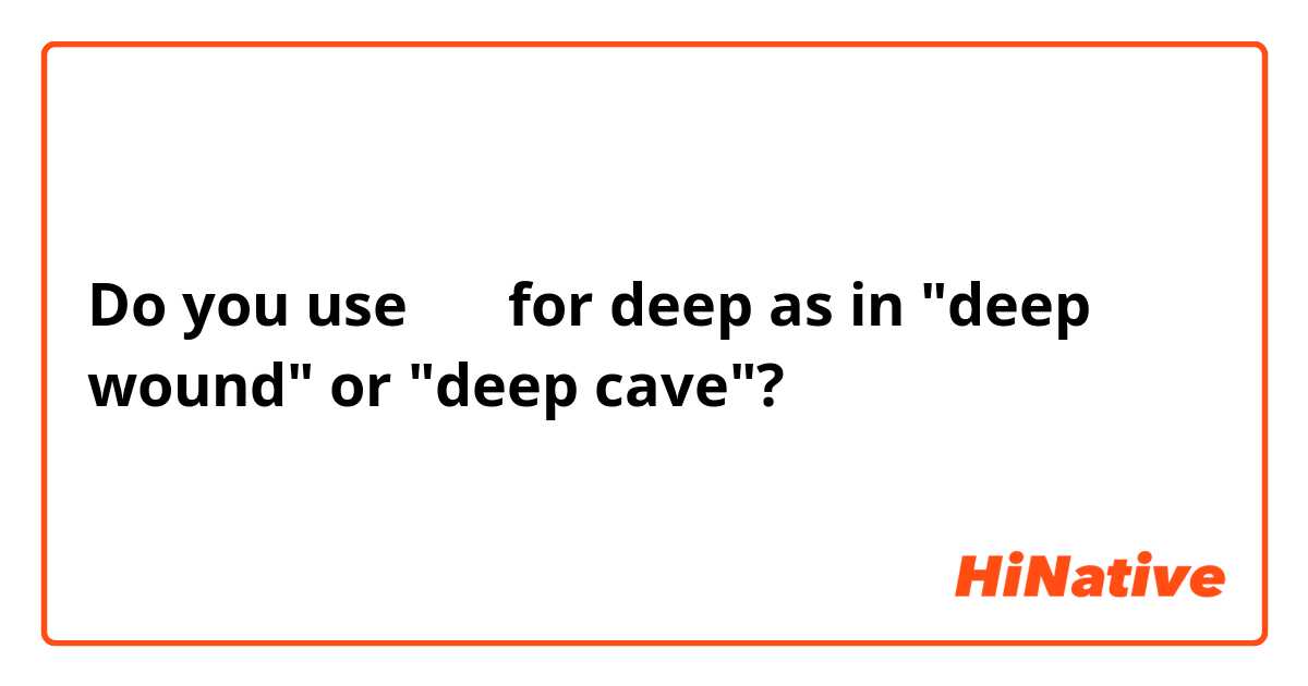 Do you use 厚い for deep as in "deep wound" or "deep cave"? 
