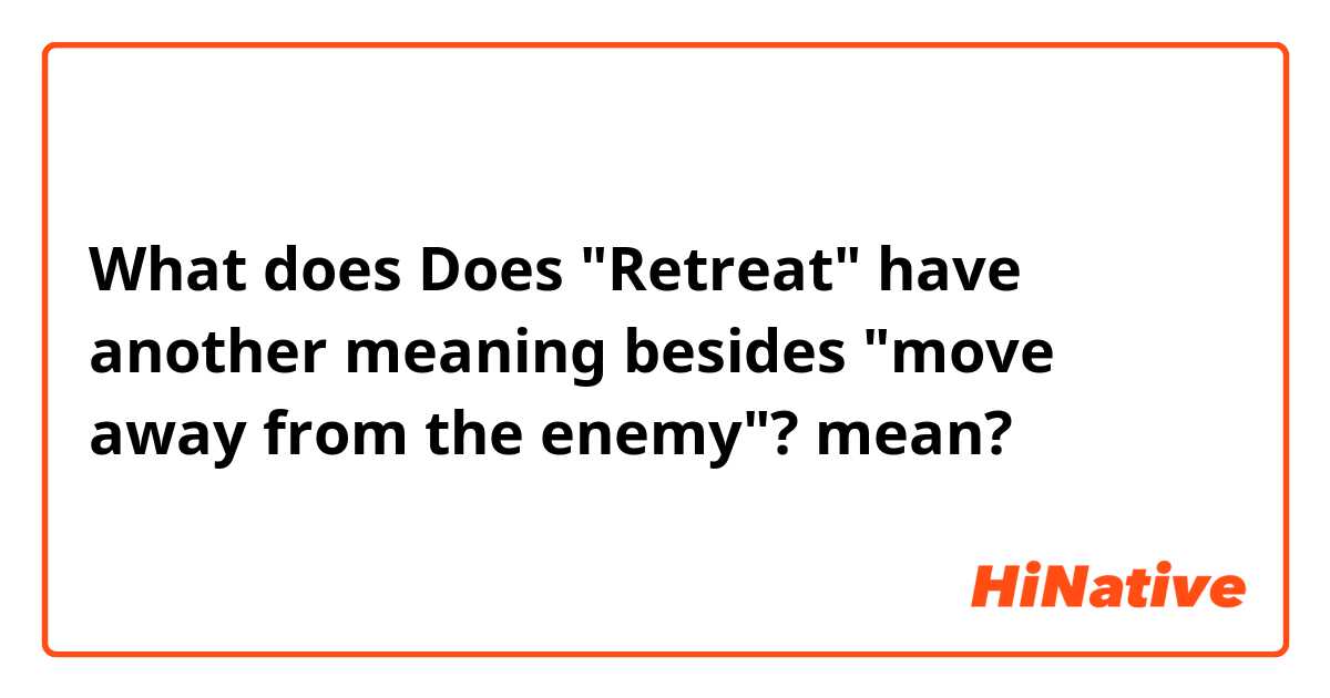 What does Does "Retreat" have another meaning besides "move away from the enemy"? mean?