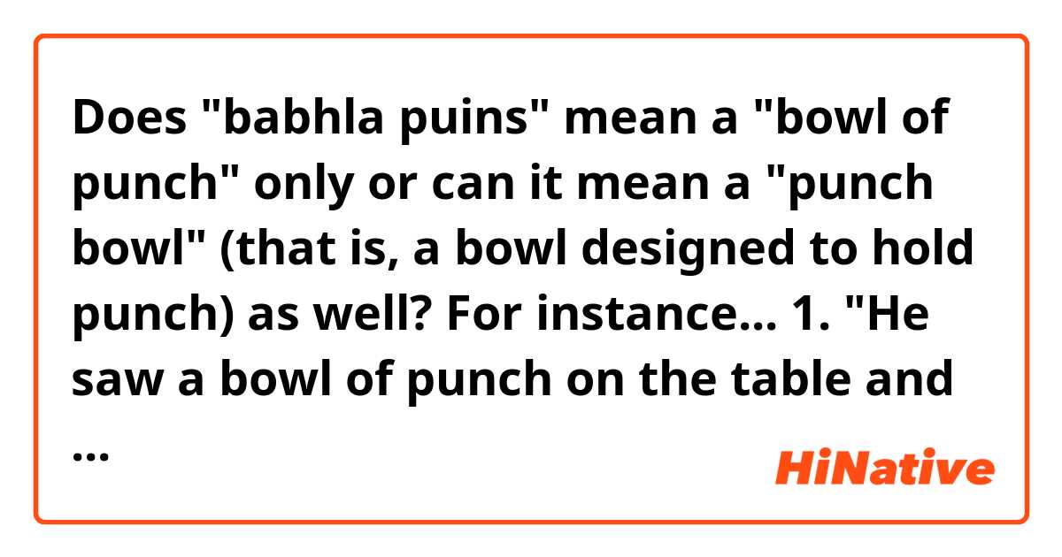 Does "babhla puins" mean a "bowl of punch" only or can it mean a "punch bowl" (that is, a bowl designed to hold punch) as well?

For instance...

1. "He saw a bowl of punch on the table and decided to help himself to a glass of it "

versus

2. "You'll find a punch bowl in the cabinet above the stove."