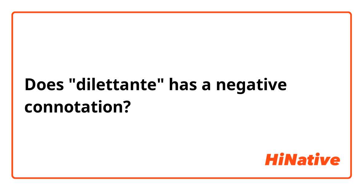 Does "dilettante" has a negative connotation?