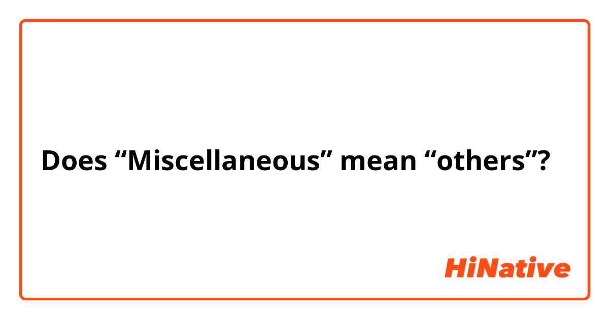 Does “Miscellaneous” mean “others”?