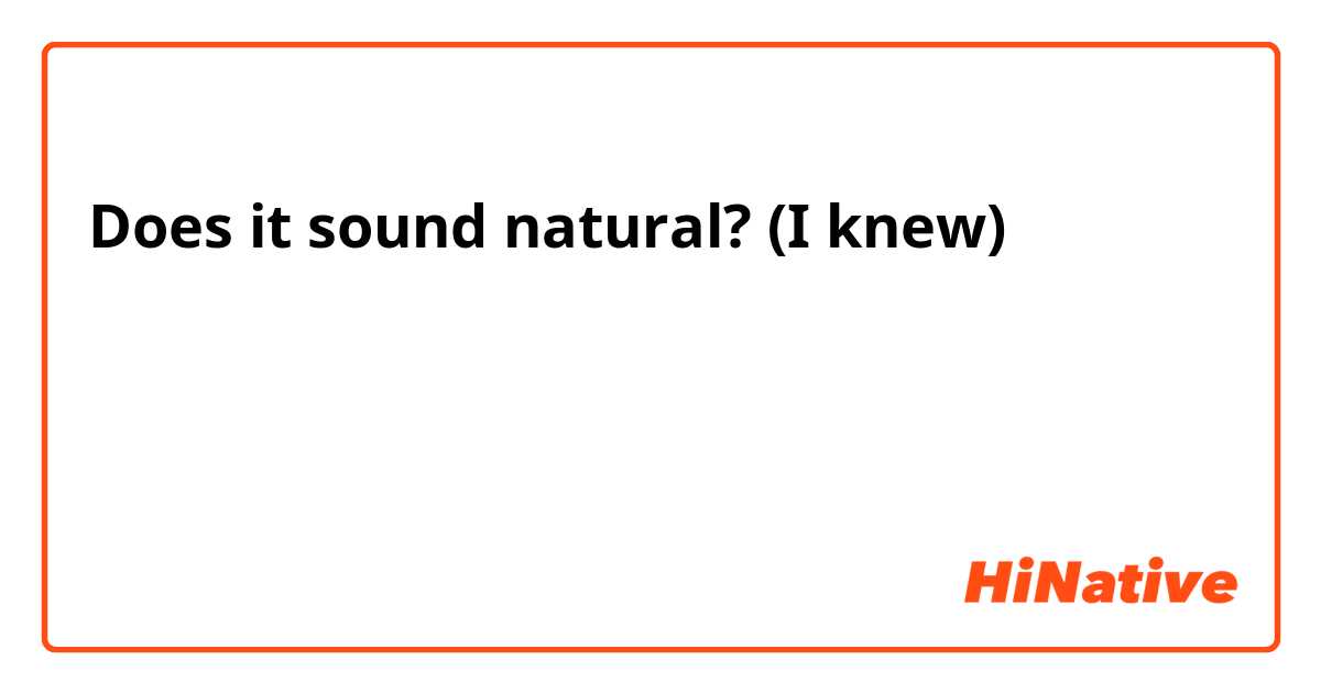 Does it sound natural? (I knew)


عرفتٌ