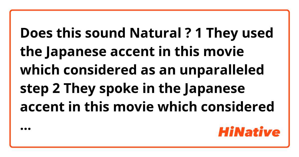 Does this sound Natural ?
1 They used the Japanese accent in this movie which considered as an unparalleled step 
2 They spoke in the Japanese accent in this movie which considered as unparalleled step 
