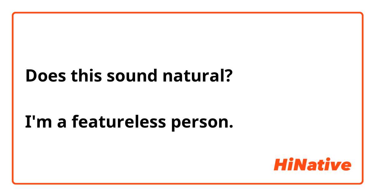 Does this sound natural?

I'm a featureless person.