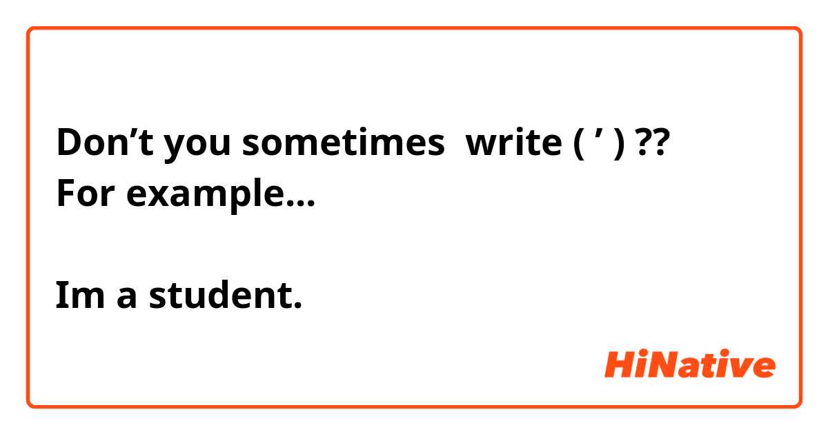 Don’t you sometimes  write ( ’ ) ??
For example...

Im a student.