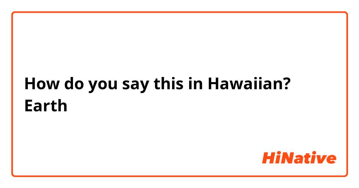 How do you say this in Hawaiian? Earth